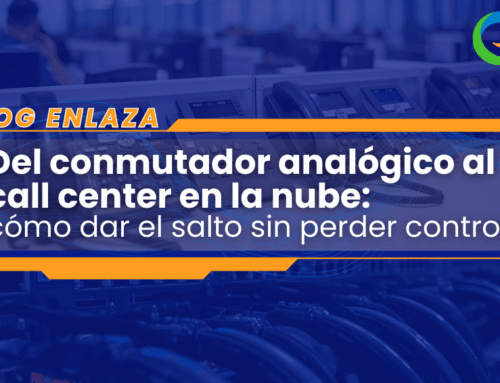 Del conmutador analógico al call center en la nube: cómo dar el salto sin perder control